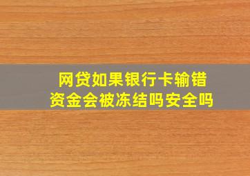 网贷如果银行卡输错资金会被冻结吗安全吗