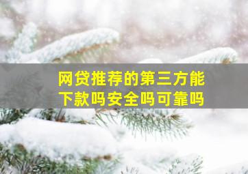 网贷推荐的第三方能下款吗安全吗可靠吗