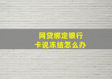 网贷绑定银行卡说冻结怎么办