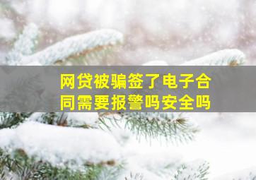 网贷被骗签了电子合同需要报警吗安全吗