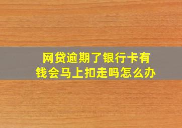 网贷逾期了银行卡有钱会马上扣走吗怎么办