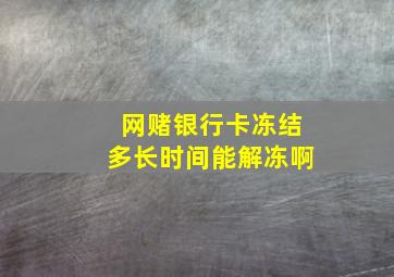 网赌银行卡冻结多长时间能解冻啊