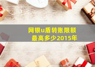 网银u盾转账限额最高多少2015年