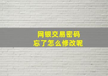 网银交易密码忘了怎么修改呢