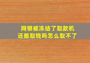 网银被冻结了取款机还能取钱吗怎么取不了