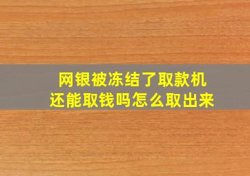 网银被冻结了取款机还能取钱吗怎么取出来