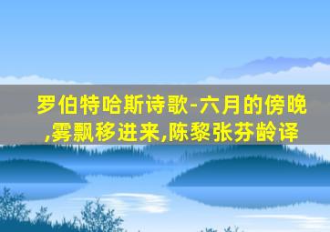 罗伯特哈斯诗歌-六月的傍晚,雾飘移进来,陈黎张芬龄译