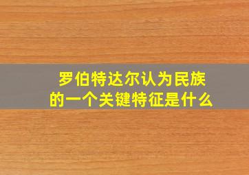 罗伯特达尔认为民族的一个关键特征是什么