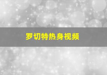 罗切特热身视频