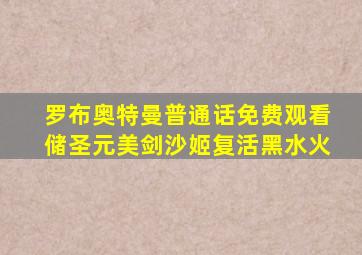 罗布奥特曼普通话免费观看储圣元美剑沙姬复活黑水火