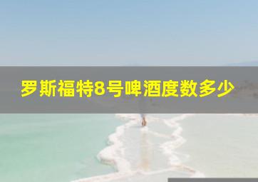 罗斯福特8号啤酒度数多少