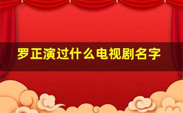 罗正演过什么电视剧名字