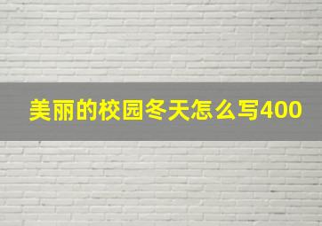 美丽的校园冬天怎么写400