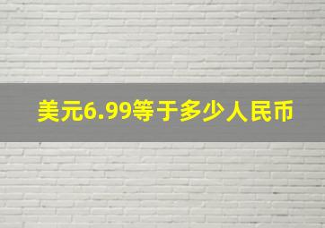 美元6.99等于多少人民币