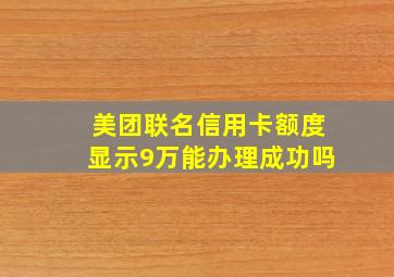 美团联名信用卡额度显示9万能办理成功吗