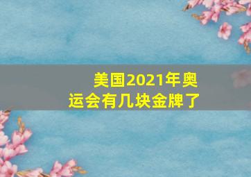 美国2021年奥运会有几块金牌了