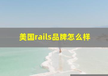 美国rails品牌怎么样