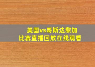 美国vs哥斯达黎加比赛直播回放在线观看