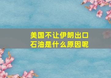 美国不让伊朗出口石油是什么原因呢