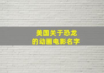 美国关于恐龙的动画电影名字