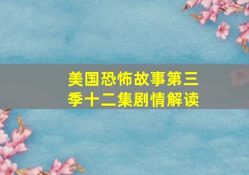 美国恐怖故事第三季十二集剧情解读