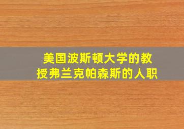 美国波斯顿大学的教授弗兰克帕森斯的人职