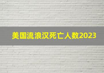 美国流浪汉死亡人数2023