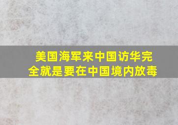 美国海军来中国访华完全就是要在中国境内放毒