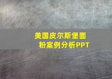 美国皮尔斯堡面粉案例分析PPT