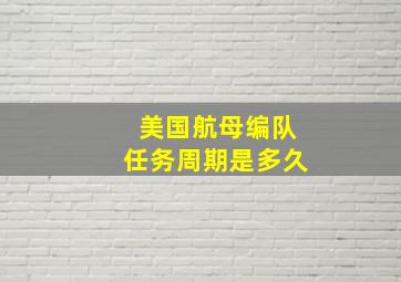 美国航母编队任务周期是多久