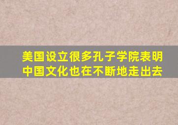 美国设立很多孔子学院表明中国文化也在不断地走出去