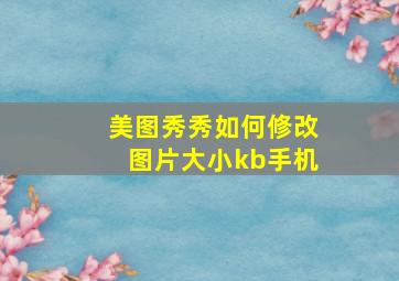 美图秀秀如何修改图片大小kb手机