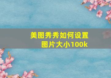 美图秀秀如何设置图片大小100k