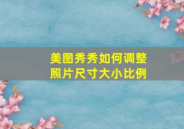 美图秀秀如何调整照片尺寸大小比例