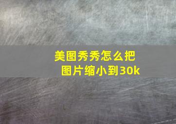 美图秀秀怎么把图片缩小到30k