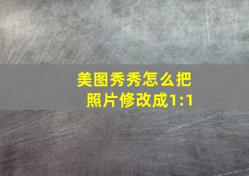 美图秀秀怎么把照片修改成1:1