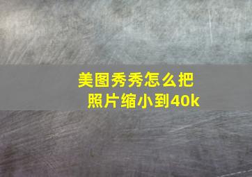 美图秀秀怎么把照片缩小到40k