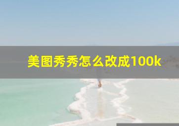 美图秀秀怎么改成100k