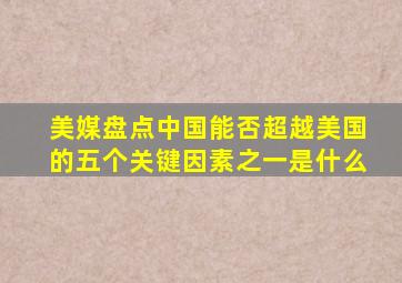 美媒盘点中国能否超越美国的五个关键因素之一是什么