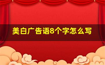 美白广告语8个字怎么写