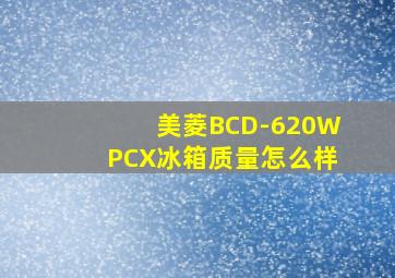 美菱BCD-620WPCX冰箱质量怎么样