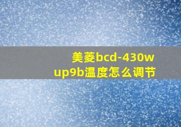 美菱bcd-430wup9b温度怎么调节