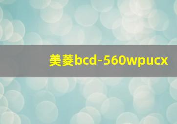 美菱bcd-560wpucx