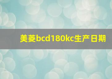 美菱bcd180kc生产日期