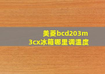 美菱bcd203m3cx冰箱哪里调温度