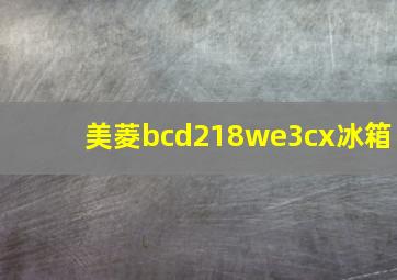 美菱bcd218we3cx冰箱