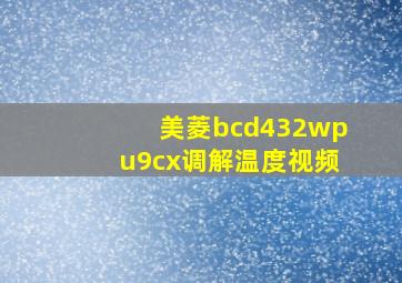 美菱bcd432wpu9cx调解温度视频