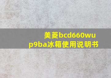 美菱bcd660wup9ba冰箱使用说明书