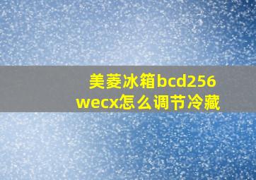 美菱冰箱bcd256wecx怎么调节冷藏