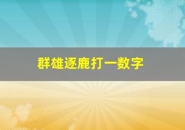 群雄逐鹿打一数字